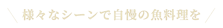 様々なシーンで自慢の魚料理を