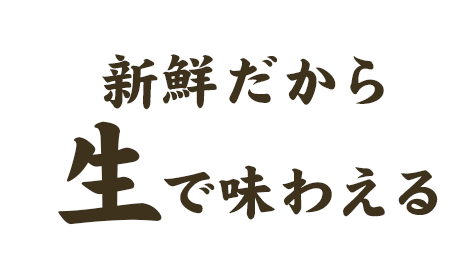 新鮮だから生で味わえる