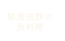 鮮度抜群の魚料理