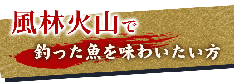 風林火山で釣った魚を味わいたい方