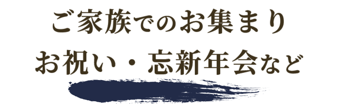 ご家族でのお集まりお祝い・忘新年会など